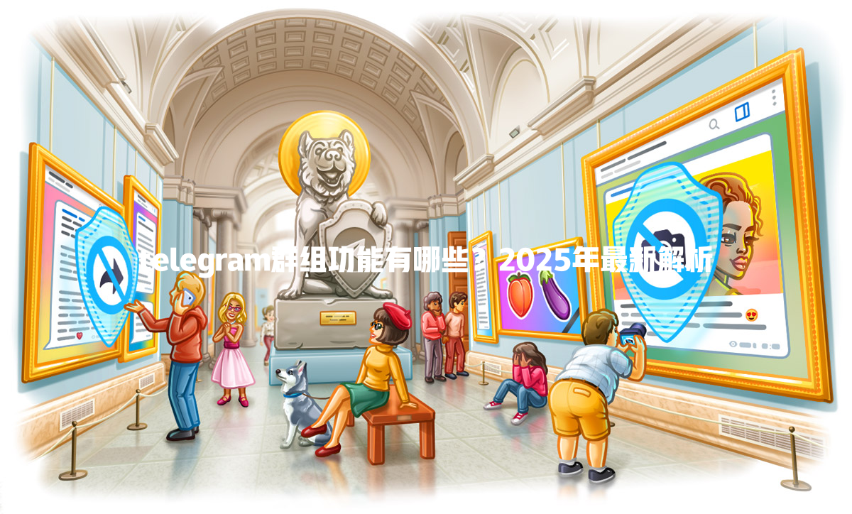 telegram群组功能有哪些？2025年最新解析 一