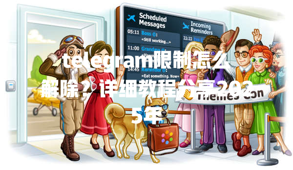 telegram限制怎么解除?详细教程分享2025年 一