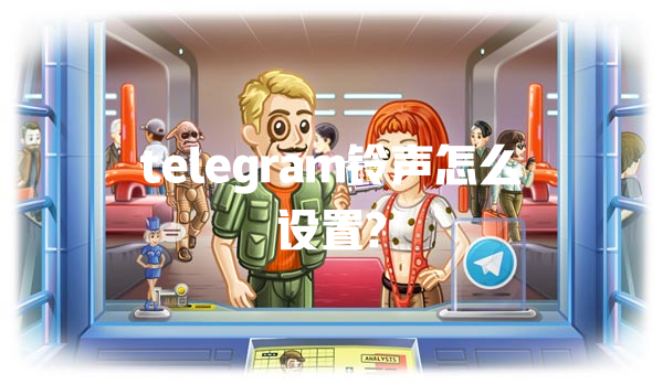 telegram铃声怎么设置? 一