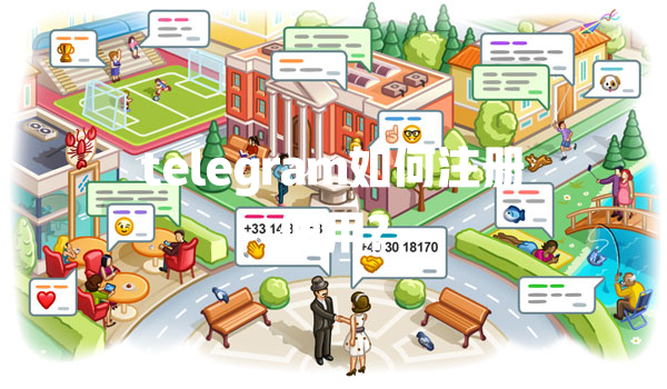 telegram如何注册使用? 一