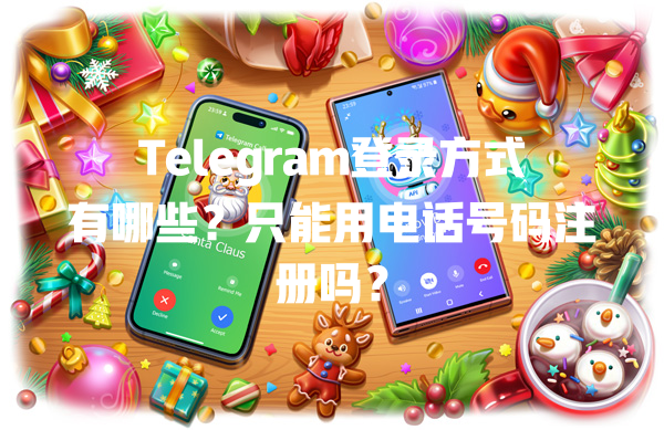 Telegram登录方式有哪些？只能用电话号码注册吗？ 一