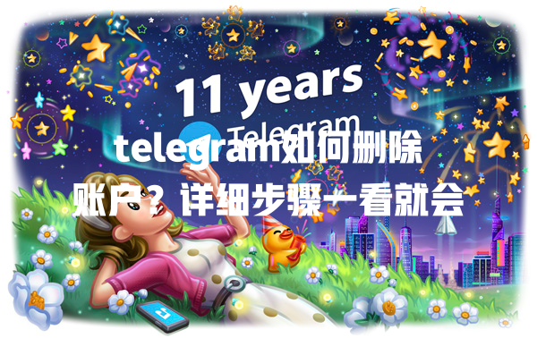 telegram如何删除账户?详细步骤一看就会 一