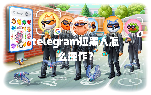 telegram拉黑人怎么操作? 一