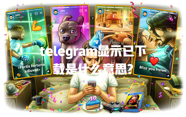 telegram显示已下载是什么意思? 一
