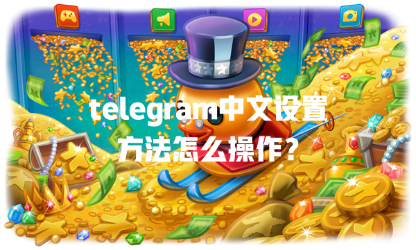 telegram中文设置方法怎么操作? 一